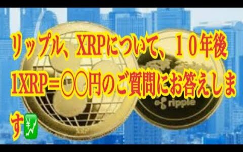 【仮想通貨】リップル最新情報‼️リップル、XRPについて、１０年後 1XRP＝◯◯円のご質問にお答えします💹