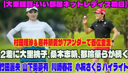 ⛳️【女子ゴルフ】村田理沙＆岩井明愛が7アンダーで首位並走　2差に大里桃子、桑木志帆、都玲華らが続く。竹田麗央  山下美夢有 川崎春花  小祝さくら ハイライト【大東建託・いい部屋ネットレディス初日】