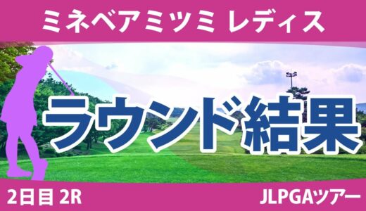 ミネベアミツミレディス2日目2R 川﨑春花 櫻井心那 河本結 吉本ひかる 神谷そら 小祝さくら 高橋彩華 堀琴音 佐久間朱莉 蛭田みな美 三ヶ島かな 政田夢乃 桑木志帆 菊地絵理香 鶴岡果恋 藤田光里