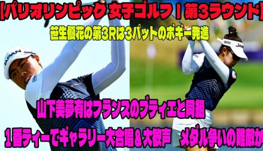 ⛳️笹生優花の第3Rは3パットのボギー発進　山下美夢有はフランスのブティエと同組　１番ティーでギャラリー大合唱＆大歓声　メダル争いの難敵か【パリオリンピック 女子ゴルフ｜第3ラウンドハイライト】