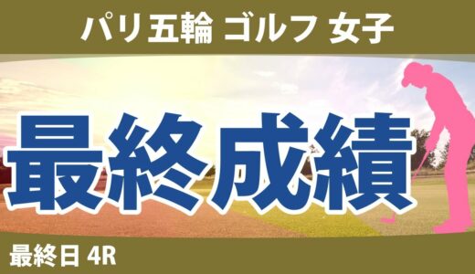 パリ五輪 オリンピック ゴルフ 女子 最終日 4R 山下美夢有 笹生優花 L.コー E.ヘンゼライト 林シユ B.パグダンガナン H.グリーン エイミー・ヤン