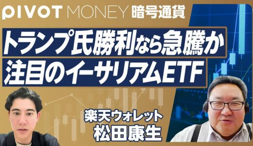 【イーサリアムETF解説】トランプ氏勝利なら価格はどうなる？／なぜ大物がビットコインを取得するのか／価格回復の理由／ポートフォリオに入れるべきか／楽天ウォレット・松田康生【PIVOT MONEY】