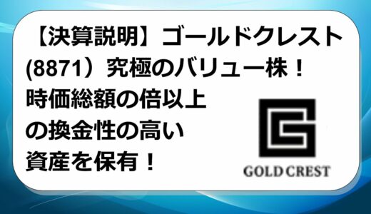 【決算説明】ゴールドクレスト(8871）究極のバリュー株！時価総額の倍以上の換金性の高い資産を保有！