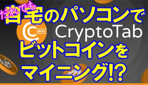 CryptoTab（クリプトタブ）自宅で無料ビットコインマイニング！？概要、登録方法や稼げるのか？検証してみました。