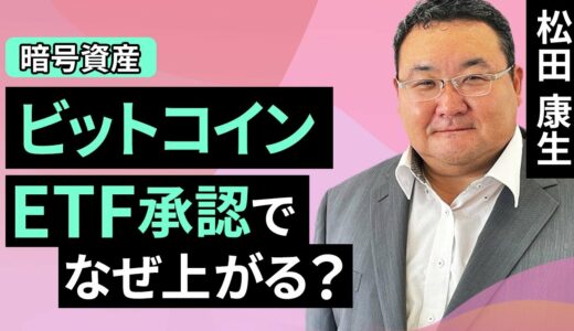 【暗号資産】ビットコイン、ETF承認でなぜ上がる？（松田 康生）【楽天証券 トウシル】