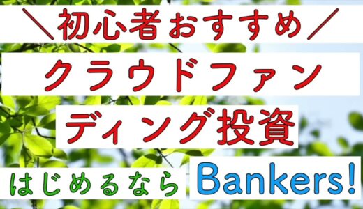 ＼初心者おすすめ／クラウドファンディング投資はじめるならBankers！